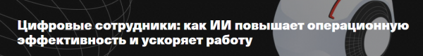 Цифровые сотрудники: как ИИ повышает операционную эффективность и ускоряет работу
