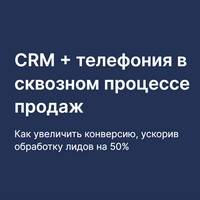 CRM + телефония в сквозном процессе продаж. Как увеличить конверсию, ускорив обработку лидов на 50%
