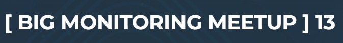 Big Monitoring Meetup 13