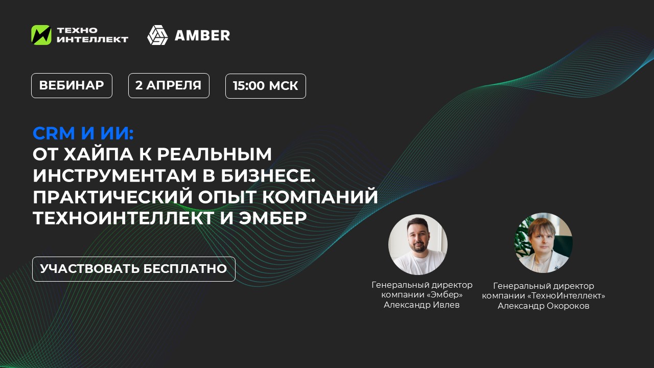 CRM и ИИ: от хайпа к реальным инструментам в бизнесе. Практический опыт компаний Техноинтеллект и Эмбер