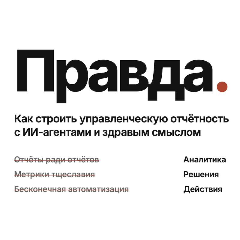 Правда. Как строить управленческую отчётность с ИИ-агентами и здравым смыслом