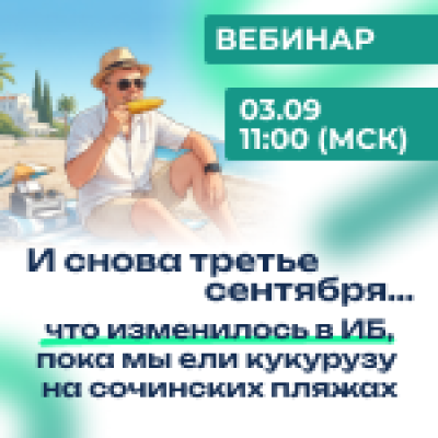 И снова третье сентября: что изменилось в ИБ, пока вы ели кукурузу на сочинских пляжах