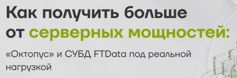Как получить больше от серверных мощностей: «Октопус» и СУБД FTData под реальной нагрузкой