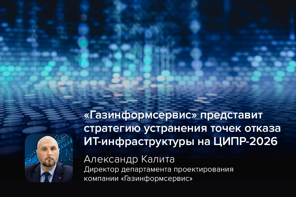 «Газинформсервис» представит стратегию устранения точек отказа ИТ-инфраструктуры на ЦИПР-2026